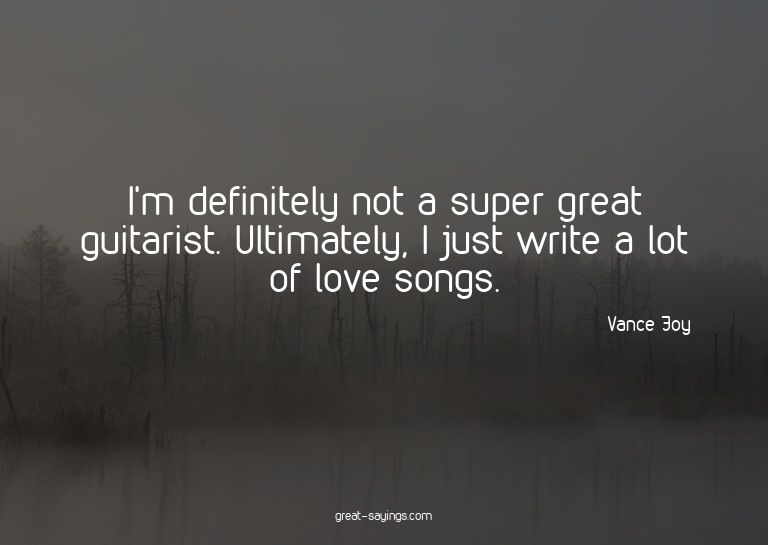 I'm definitely not a super great guitarist. Ultimately,