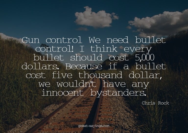 Gun control? We need bullet control! I think every bull