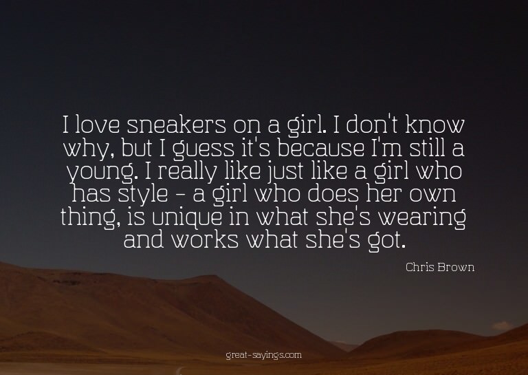 I love sneakers on a girl. I don't know why, but I gues
