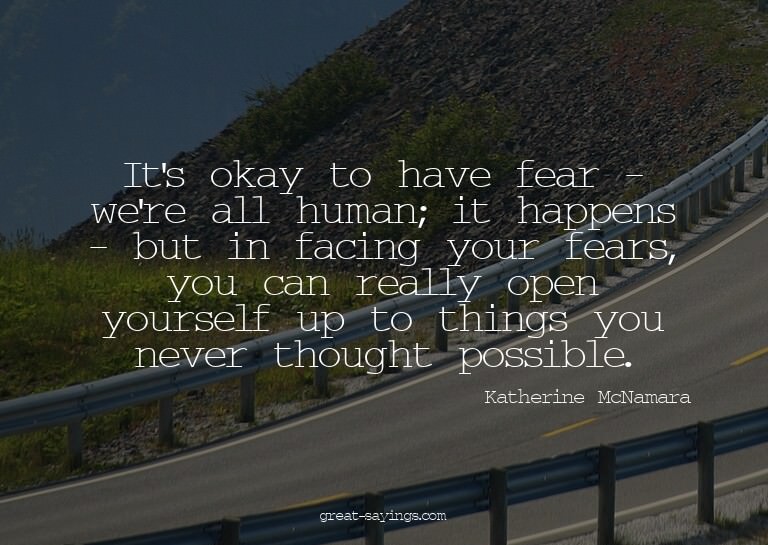 It's okay to have fear - we're all human; it happens -