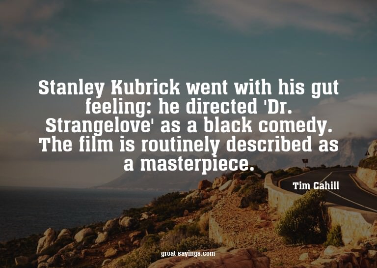Stanley Kubrick went with his gut feeling: he directed