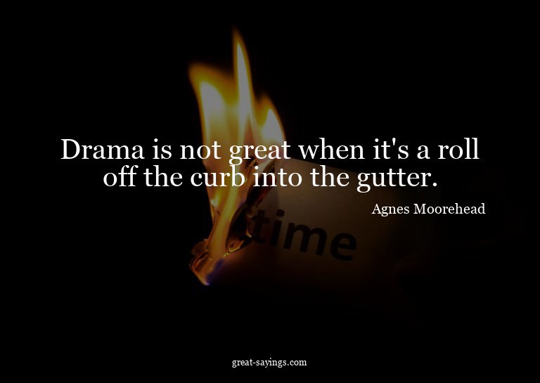 Drama is not great when it's a roll off the curb into t