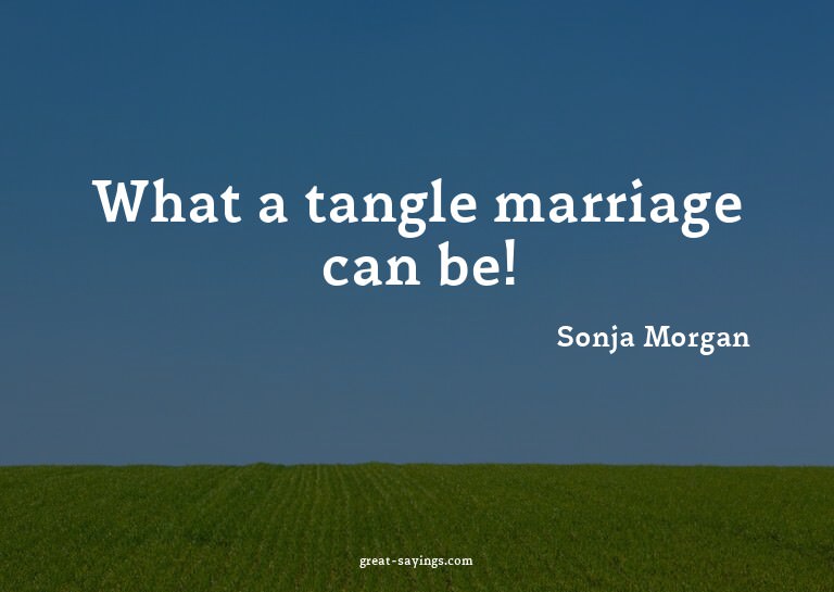 What a tangle marriage can be!

