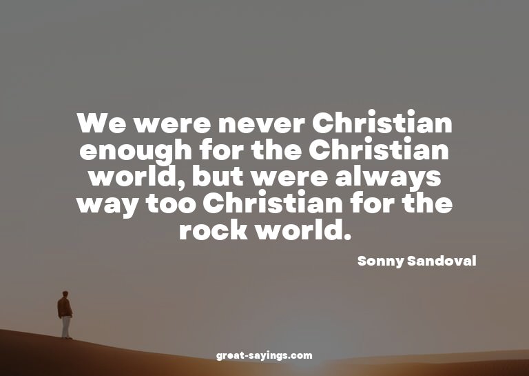 We were never Christian enough for the Christian world,
