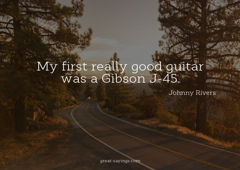 My first really good guitar was a Gibson J-45.

