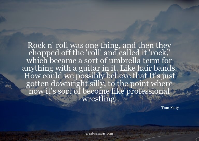 Rock n' roll was one thing, and then they chopped off t