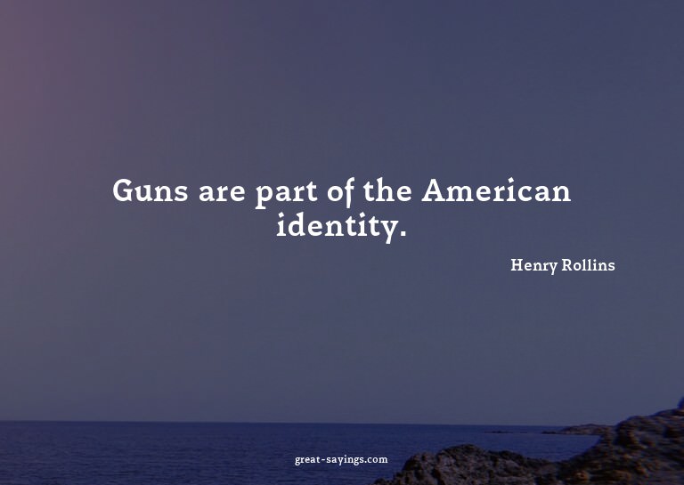 Guns are part of the American identity.

