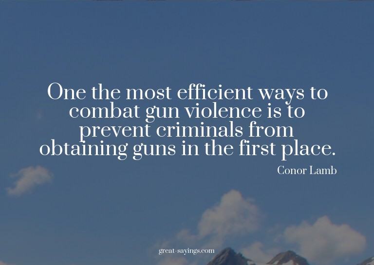One the most efficient ways to combat gun violence is t