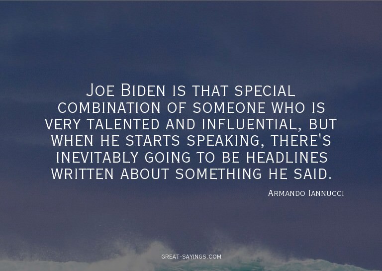 Joe Biden is that special combination of someone who is