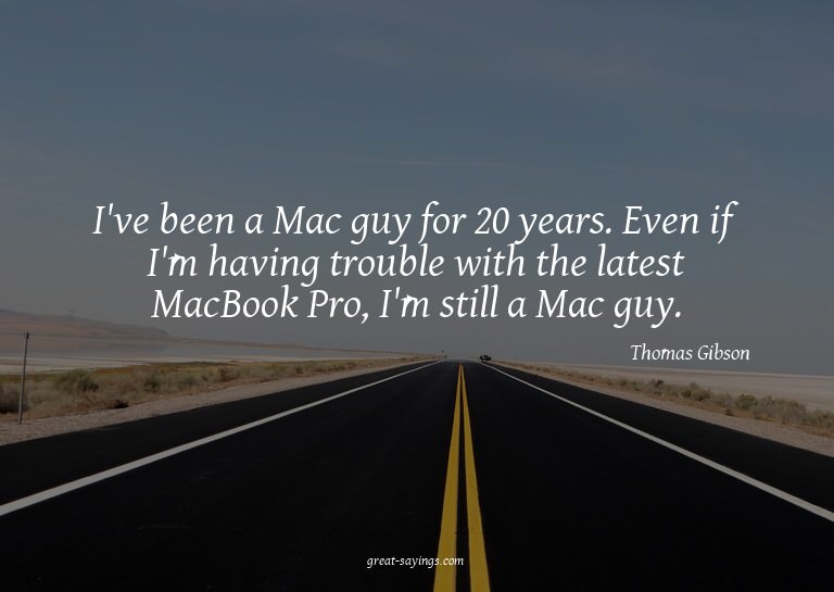 I've been a Mac guy for 20 years. Even if I'm having tr
