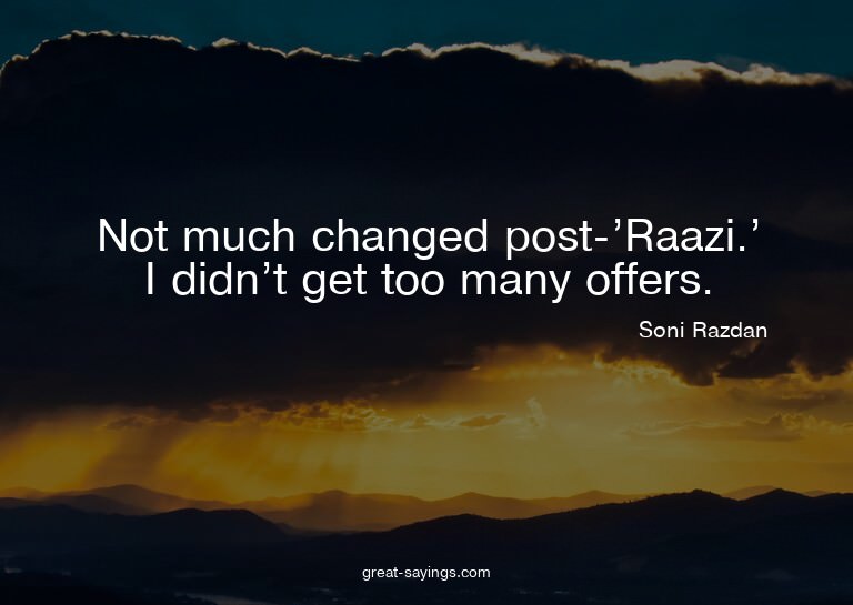 Not much changed post-'Raazi.' I didn't get too many of
