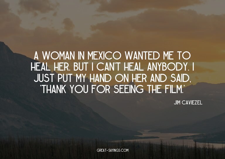 A woman in Mexico wanted me to heal her. But I can't he