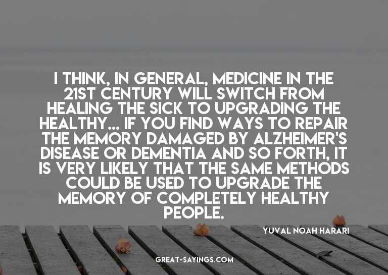 I think, in general, medicine in the 21st century will