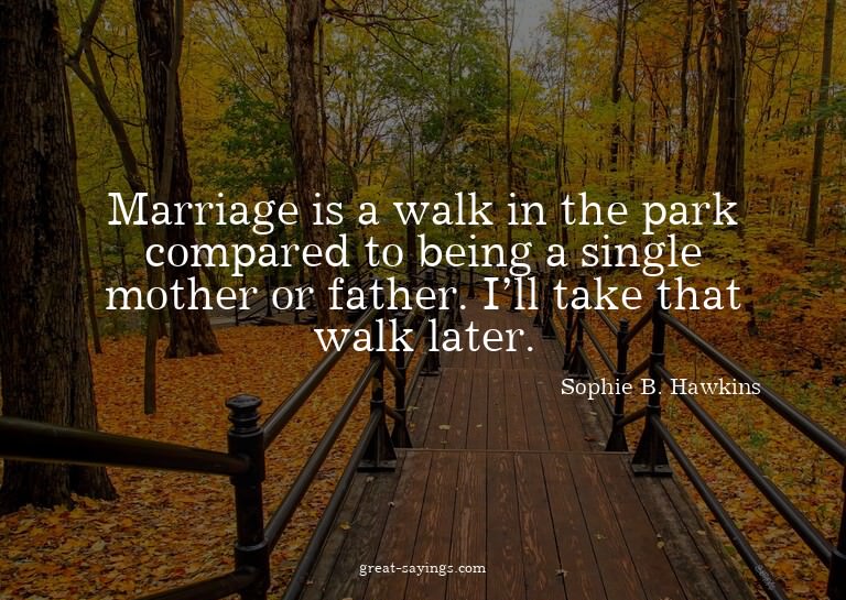Marriage is a walk in the park compared to being a sing