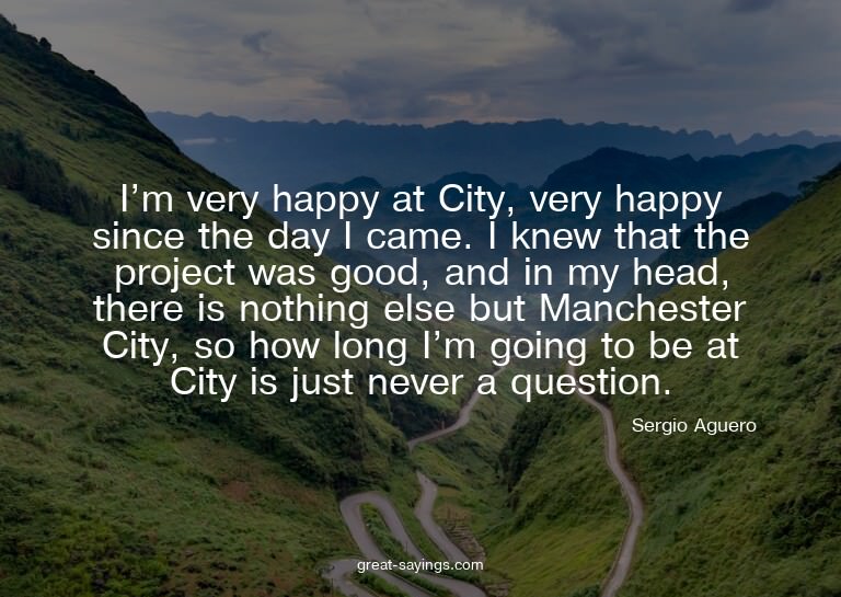 I'm very happy at City, very happy since the day I came