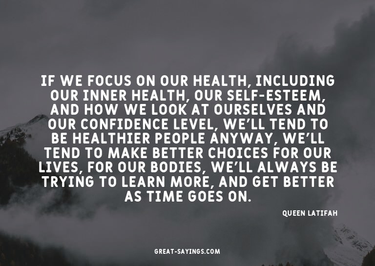 If we focus on our health, including our inner health,