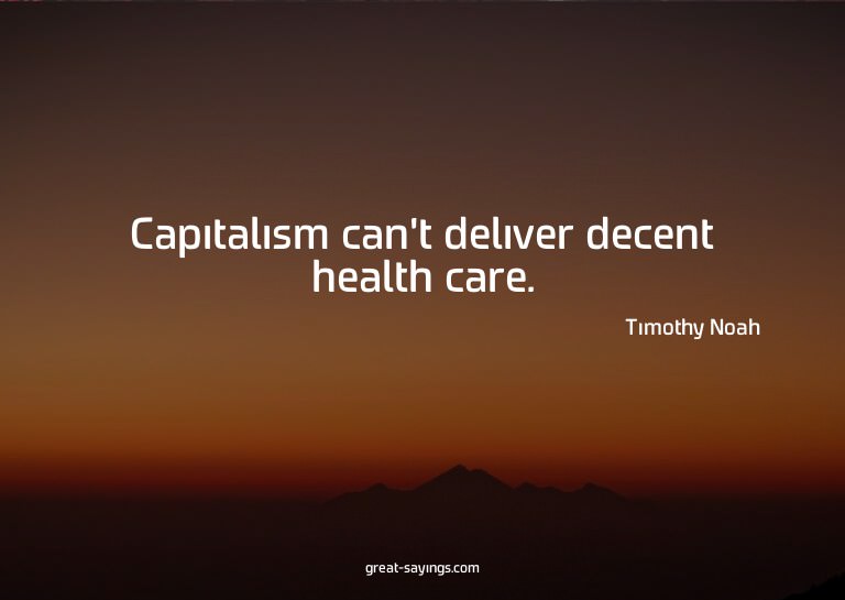 Capitalism can't deliver decent health care.

