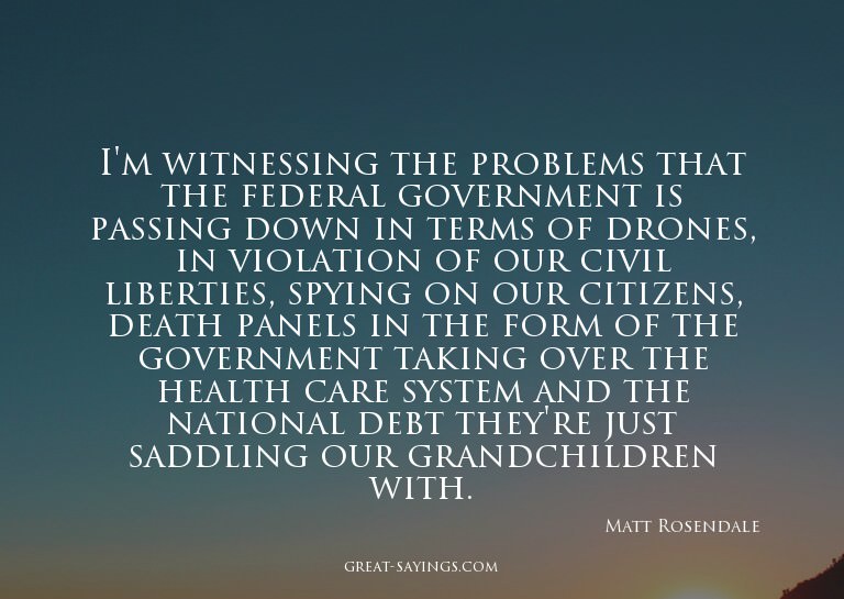 I'm witnessing the problems that the federal government
