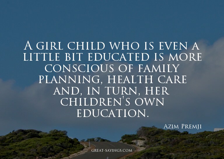A girl child who is even a little bit educated is more