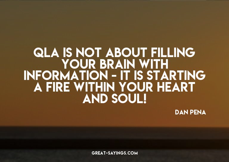 QLA is not about filling your brain with information -