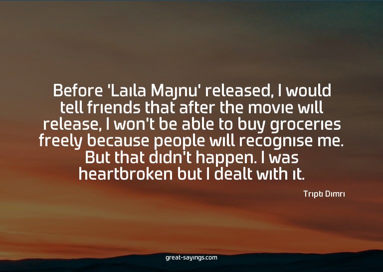 Before 'Laila Majnu' released, I would tell friends tha