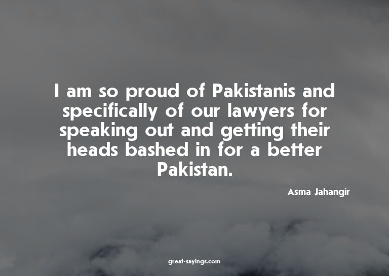 I am so proud of Pakistanis and specifically of our law