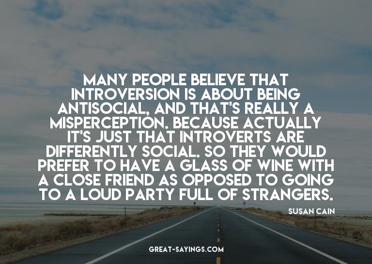 Many people believe that introversion is about being an