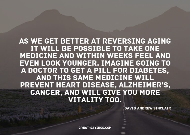 As we get better at reversing aging it will be possible