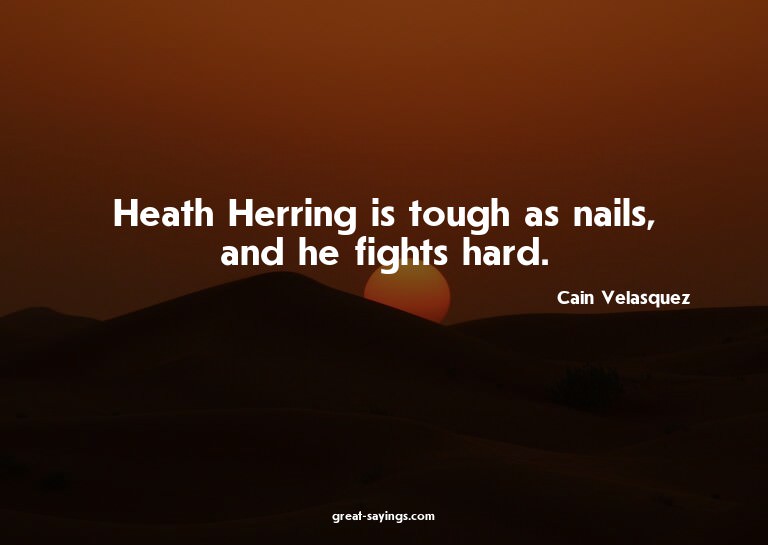 Heath Herring is tough as nails, and he fights hard.

