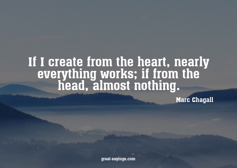 If I create from the heart, nearly everything works; if