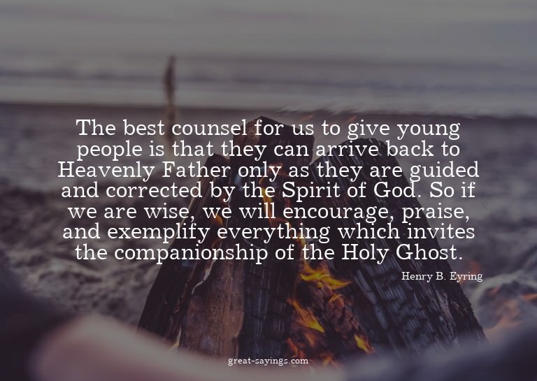 The best counsel for us to give young people is that th