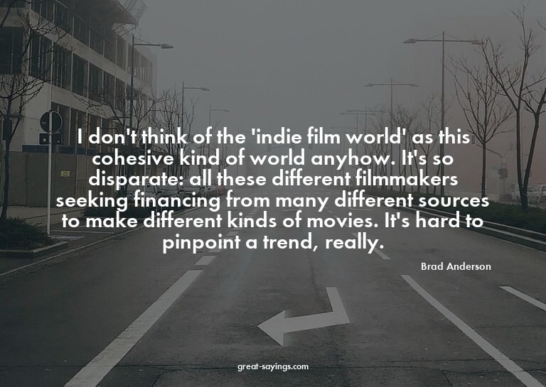 I don't think of the 'indie film world' as this cohesiv
