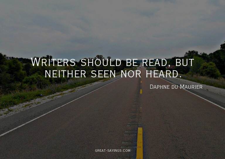 Writers should be read, but neither seen nor heard.

