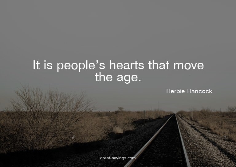 It is people's hearts that move the age.


