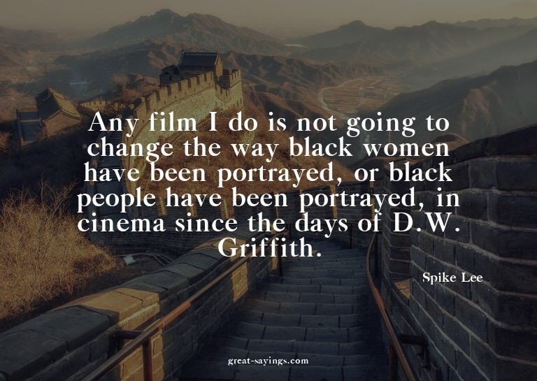 Any film I do is not going to change the way black wome