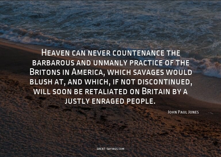 Heaven can never countenance the barbarous and unmanly