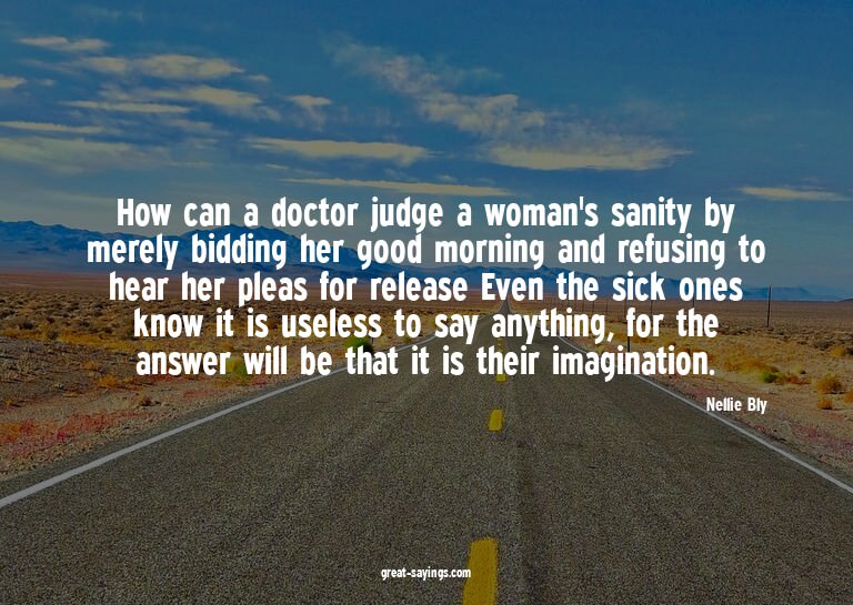 How can a doctor judge a woman's sanity by merely biddi