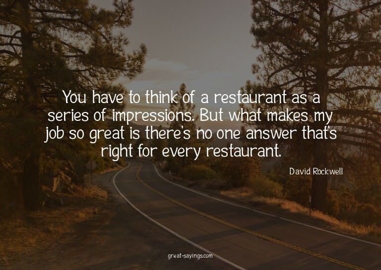 You have to think of a restaurant as a series of impres