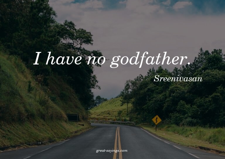 I have no godfather.

