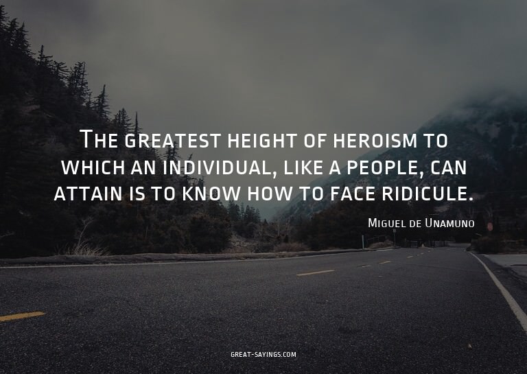 The greatest height of heroism to which an individual,