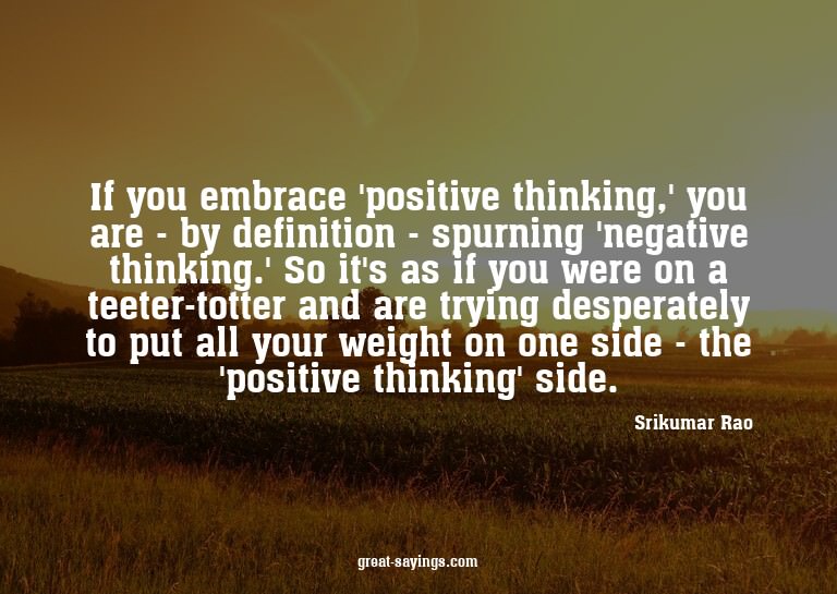 If you embrace 'positive thinking,' you are - by defini