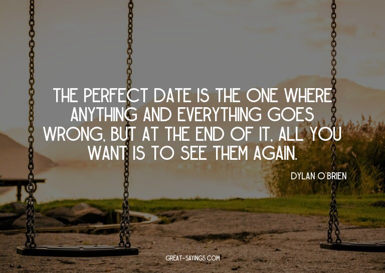 The perfect date is the one where anything and everythi