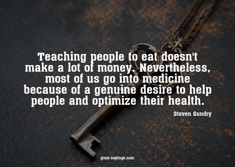 Teaching people to eat doesn't make a lot of money. Nev