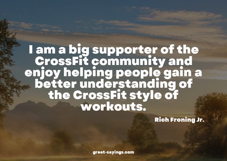 I am a big supporter of the CrossFit community and enjo