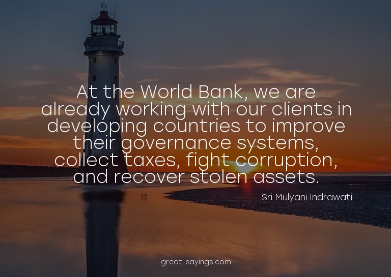 At the World Bank, we are already working with our clie