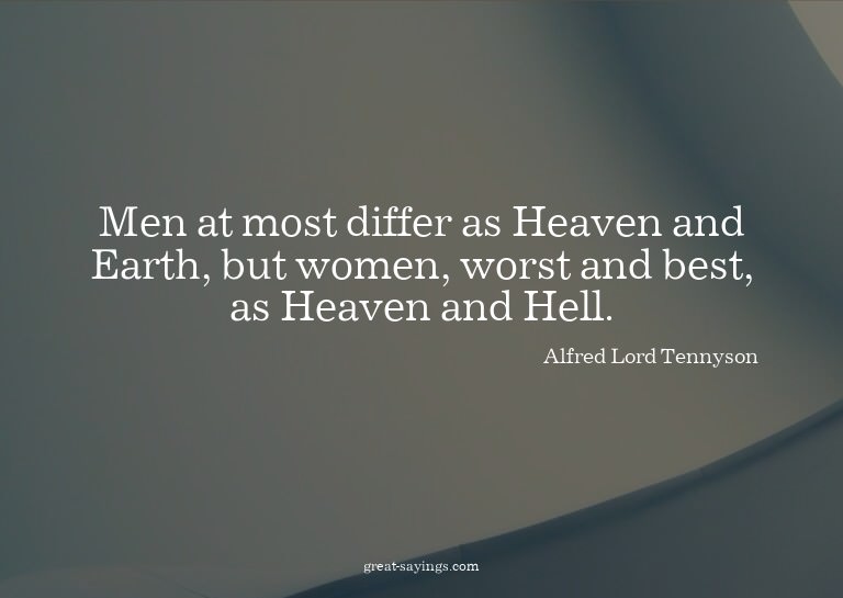 Men at most differ as Heaven and Earth, but women, wors