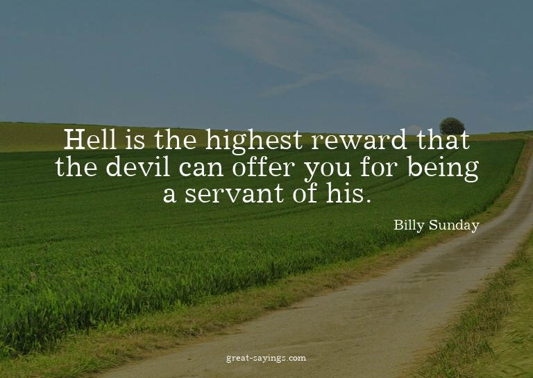 Hell is the highest reward that the devil can offer you