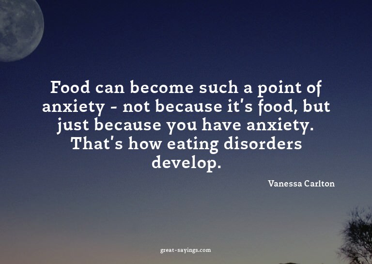Food can become such a point of anxiety - not because i