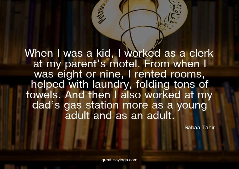 When I was a kid, I worked as a clerk at my parent's mo