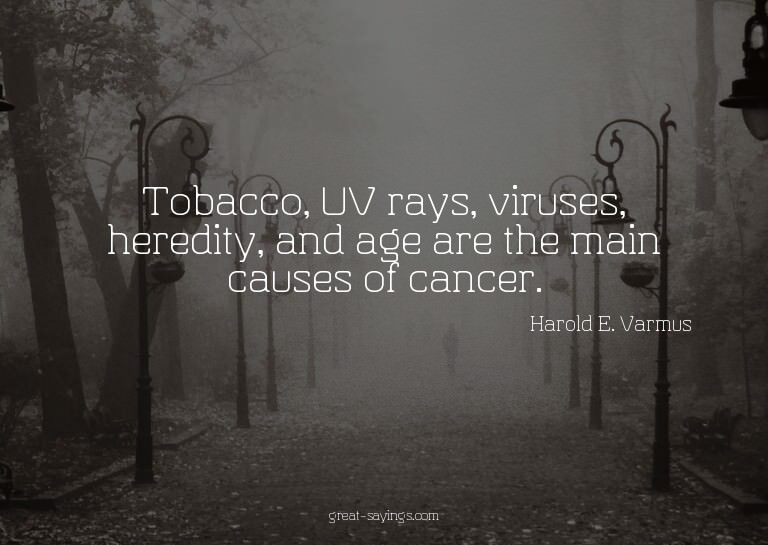 Tobacco, UV rays, viruses, heredity, and age are the ma